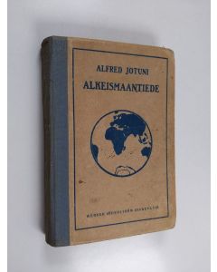 Kirjailijan Alfred Jotuni käytetty kirja Alkeismaantiede : oppikouluja ja seminaareja sekä yksinopiskelua varten