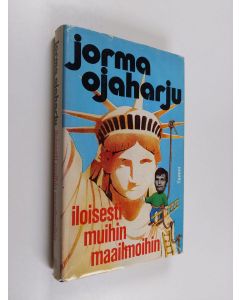 Kirjailijan Jorma Ojaharju käytetty kirja Iloisesti muihin maailmoihin : matkakirje maasta jos toisestakin 1969-1979