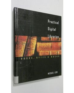 Kirjailijan Michael Lesk käytetty kirja Practical Digital Libraries : books, bytes and bucks