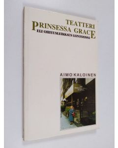 Kirjailijan Aimo Kaloinen käytetty kirja Teatteri Prinsessa Grace eli Ohitusleikkaus Lontoossa