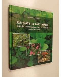 Kirjailijan Maija-Liisa Pitkänen käytetty kirja Räpsäys ja tattirötti : syömistä luonnonkasveista ja sienistä ympäri vuoden