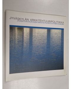 Kirjailijan Ilkka Halinen käytetty teos Jyväskylän arkkitehtuuripolitiikka : Jyväskylän kaupungin arkkitehtuuripoliittinen ohjelma