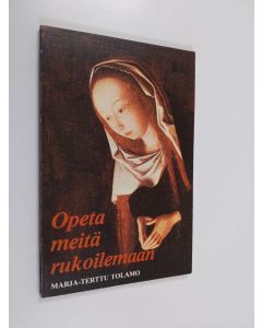 Kirjailijan Marja-Terttu Tolamo käytetty kirja Opeta meitä rukoilemaan