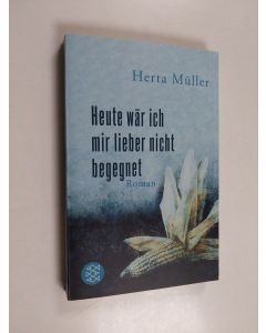 Kirjailijan Herta Müller käytetty kirja Heute wär ich mir lieber nicht begegnet : Roman