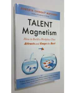 Kirjailijan Roberta Chinsky Matuson käytetty kirja Talent Magnetism : how to build a workplace that attracts and keeps the best