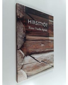 Kirjailijan Risto Vuolle-Apiala käytetty kirja Hirsityöt