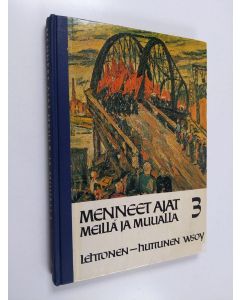 Kirjailijan Kai R. Lehtonen & Veikko Huttunen käytetty kirja Menneet ajat meillä ja muualla 3 : yleisen ja Suomen historian oppikirja keskikouluille