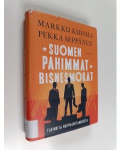 Kirjailijan Pekka Seppänen & Markku Kuisma käytetty kirja Suomen pahimmat bisnesmokat : tarinoita huippujohtamisesta