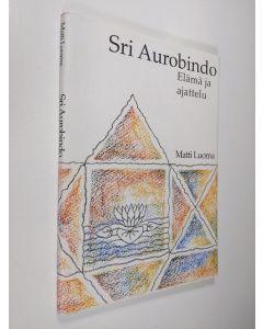 Kirjailijan Matti Luoma käytetty kirja Sri Aurobindo : modernin Intian johtava visionääri yogafilosofi : elämä ja ajattelu