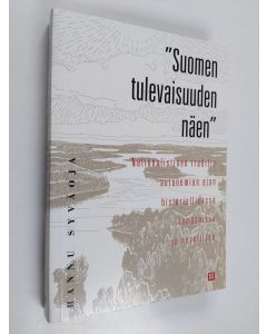 Kirjailijan Hannu Syväoja käytetty kirja "Suomen tulevaisuuden näen" : nationalistinen traditio autonomian ajan historiallisessa romaanissa ja novellissa