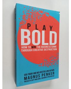 Kirjailijan Magnus Penker käytetty kirja Play Bold : How to Win the Business Game through Creative Destruction