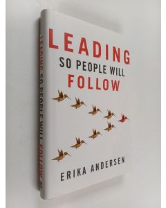 Kirjailijan Erika Andersen käytetty kirja Leading So People Will Follow