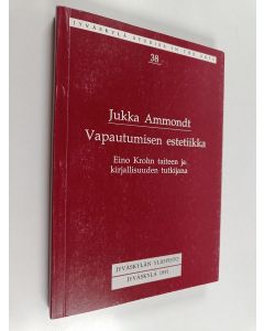 Kirjailijan Jukka Ammondt käytetty kirja Vapautumisen estetiikka : Eino Krohn taiteen ja kirjallisuuden tutkijana - Eino Krohn taiteen ja kirjallisuuden tutkijana