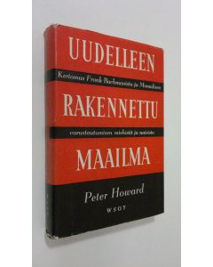 Kirjailijan Peter Howard käytetty kirja Uudelleenrakennettu maailma : kertomus Frank Buchmanista ja Moraalisen varustautumisen miehistä ja naisista