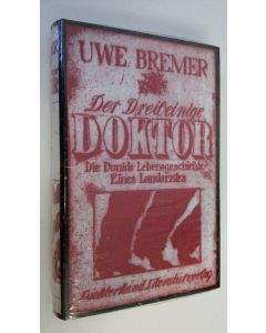 Kirjailijan Uwe Bremer käytetty kirja Der dreibeinige Doktor : die dunkle Lebensgeschichte eines Landarztes (UUSI)