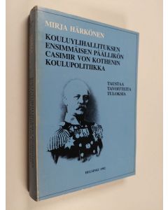 Kirjailijan Mirja Härkönen käytetty kirja Kouluylihallituksen ensimmäisen päällikön Casimir von Kothenin koulupolitiikka : taustaa, tavoitteita, tuloksia