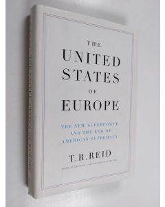 Kirjailijan T. R. Reid käytetty kirja The United States of Europe : the new superpower and the end of American supremacy