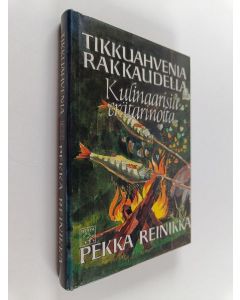 Kirjailijan Pekka Reinikka käytetty kirja Tikkuahvenia rakkaudella : kulinaarisia erätarinoita