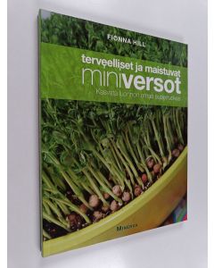 Kirjailijan Fionna Hill käytetty kirja Terveelliset ja maistuvat miniversot : kasvata luonnon omaa superruokaa