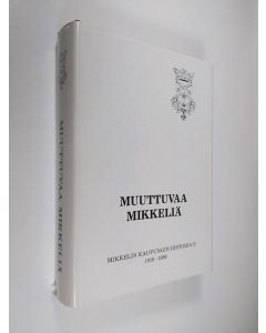 Kirjailijan Erkki Kuujo käytetty kirja Muuttuvaa Mikkeliä : Mikkelin kaupungin historia II : 1918-1986