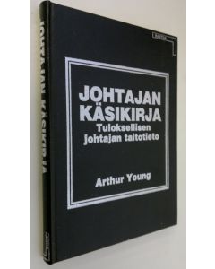 Kirjailijan Arthur Young käytetty kirja Johtajan käsikirja : tuloksellisen johtajan taitotieto