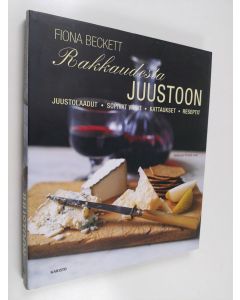 Kirjailijan Fiona Beckett käytetty kirja Rakkaudesta juustoon : juustolaadut, sopivat viinit, kattaukset, reseptit