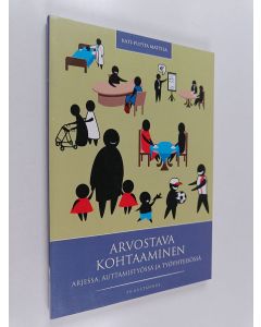 Kirjailijan Kati-Pupita Mattila käytetty kirja Arvostava kohtaaminen : arjessa, auttamistyössä ja työyhteisössä
