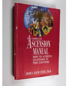 Kirjailijan Joshua David Stone käytetty kirja The Complete Ascension Manual : How to Achieve Ascension in This Lifetime