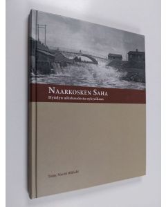 Tekijän Martti Blåfield  käytetty kirja Naarkosken saha : hyödyn aikakaudesta nykyaikaan