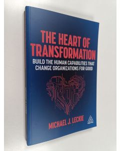 Kirjailijan Michael J. Leckie käytetty kirja The Heart of Transformation - Build the Human Capabilities That Change Organizations for Good