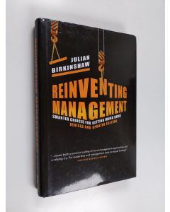 Kirjailijan Julian Birkinshaw käytetty kirja Reinventing Management - Smarter Choices for Getting Work Done, Revised and Updated Edition