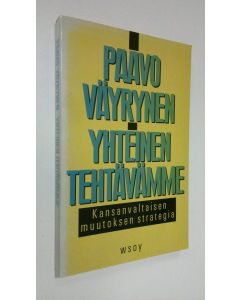 Kirjailijan Paavo Väyrynen käytetty kirja Yhteinen tehtävämme  (signeerattu) : kansanvaltaisen muutoksen strategia
