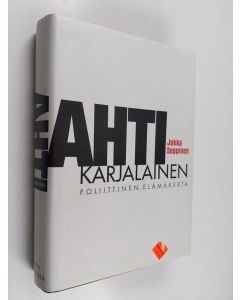 Kirjailijan Jukka Seppinen käytetty kirja Ahti Karjalainen : poliittinen elämäkerta