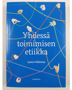 Kirjailijan Jaana Hallamaa uusi kirja Yhdessä toimimisen etiikka (UUSI)