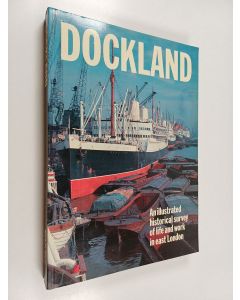 käytetty kirja Dockland - An Illustrated Historical Survey of Life and Work in East London