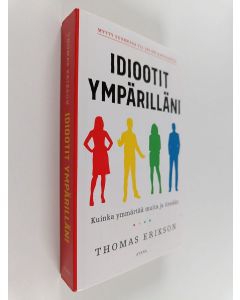 Kirjailijan Thomas Erikson käytetty kirja Idiootit ympärilläni : kuinka ymmärtää muita ja itseään