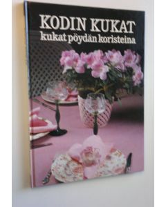 Kirjailijan Monica Hansen käytetty kirja Kodin kukat Kukat pöydän koristeina