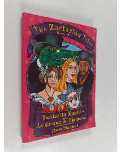 Kirjailijan Ana Fischel käytetty kirja The Zartarbia Tales Book one : Isabella Zophie and Le Cirque de Magique
