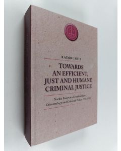 Kirjailijan Raimo Lahti käytetty kirja Towards an efficient, just and humane criminal justice : Nordic essays on criminal law, criminology and criminal policy 1972-2020