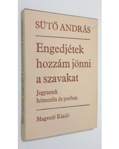 Kirjailijan Suto Andras käytetty kirja Engedjetek hozzam jönni a szavakat : Jegyzetek homezon es pordan