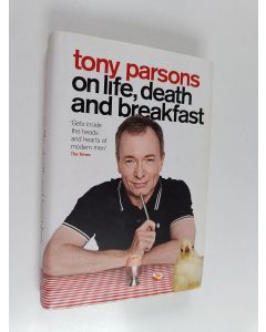 Kirjailijan Tony Parsons käytetty kirja Tony Parsons on Life, Death and Breakfast