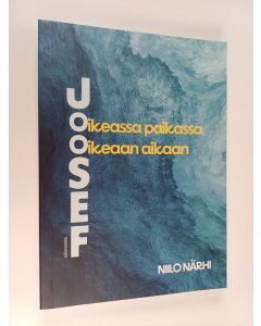 Kirjailijan Niilo Närhi käytetty kirja Joosef - oikeassa paikassa oikeaan aikaan (ERINOMAINEN)