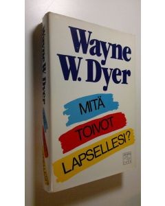Kirjailijan Wayne W. Dyer käytetty kirja Mitä toivot lapsellesi