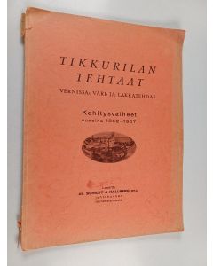 käytetty kirja Tikkurilan tehtaat : Vernissa-, väri- ja lakkatehdas perustettu v. 1862 : katsaus tehtaan kehitysvaiheisiin vuosina 1867-1937