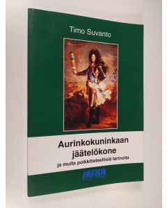 Kirjailijan Timo Suvanto käytetty kirja Aurinkokuninkaan jäätelökone ja muita poikkitieteellisiä tarinoita