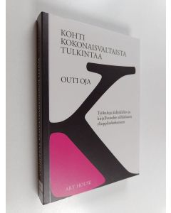 Kirjailijan Outi Oja käytetty kirja Kohti kokonaisvaltaista tulkintaa : työkaluja äidinkielen ja kirjallisuuden sähköiseen ylioppilaskokeeseen