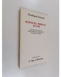 Kirjailijan Ferdinand Gonseth käytetty kirja Sciences, morale et foi - Textes recueillis, ordonnés et présentés par Eric Emery