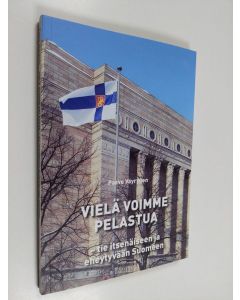 Kirjailijan Paavo Väyrynen käytetty kirja Vielä voimme pelastua : tie itsenäiseen ja eheytyvään Suomeen - Tie itsenäiseen ja eheytyvään Suomeen