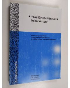 Kirjailijan Outi Hietala käytetty kirja "Täällä tehdään töitä itseä varten" : klubitalot ja jäsentalot mielenterveyskuntoutuksen ja työllistymisen uusina vaihtoehtoina
