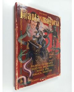 Kirjailijan Julia Bruce käytetty kirja Fantasmagoria : An Atlas of Fabulous Creatures, Enchanged Beings, and Magical Monsters